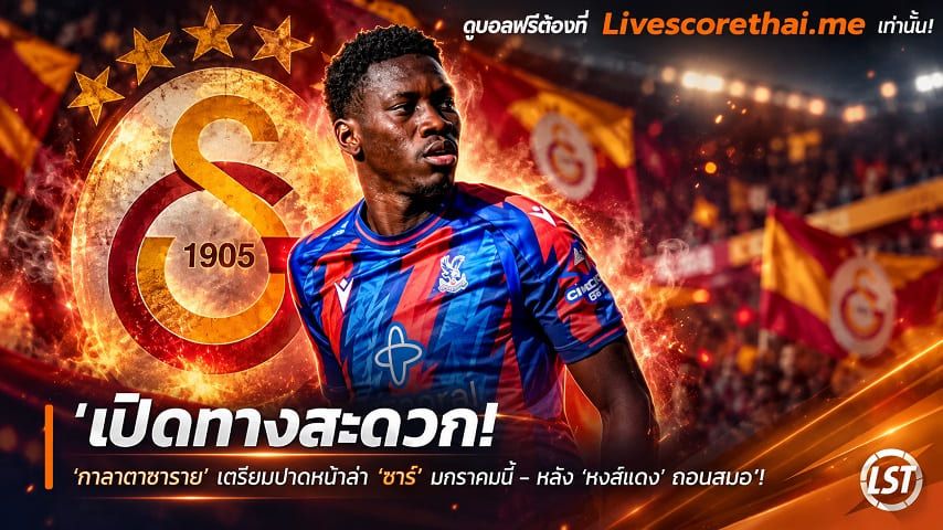 ข่าวฟุตบอล livescorethai.me วันอาทิตย์ ที่ 25 ตุลาคม 2569 : "เปิดทางสะดวก! ‘กาลาตาซาราย’ เตรียมปาดหน้าล่า ‘ซาร์’ มกรานี้ – หลัง ‘หงส์แดง’ ถอนสมอ"!