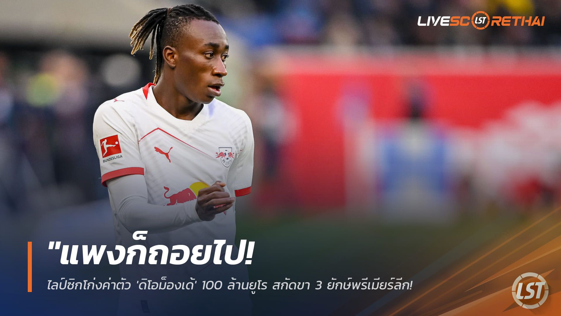 ข่าวฟุตบอล วันศุกร์ ที่ 23 มกราคม 2568 : "แพงก็ถอยไป! ไลป์ซิกโก่งค่าตัว 'ดิโอม็องเด้' 100 ล้านยูโร สกัดขา 3 ยักษ์พรีเมียร์ลีก - เจ้าตัวรับฝันซบหงส์ตามรอยพ่อ"!