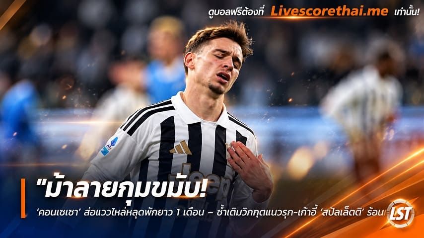 ข่าวฟุตบอล livescorethai.me วันจันทร์ ที่ 19 ตุลาคม 2569 : "ม้าลายกุมขมับ! ‘คอนไซเซา’ ส่อแววไหล่หลุดพักยาว 1 เดือน – ซ้ำเติมวิกฤตแนวรุก-เก้าอี้ ‘สปัลเล็ตติ’ ร้อนฉ่า"!
