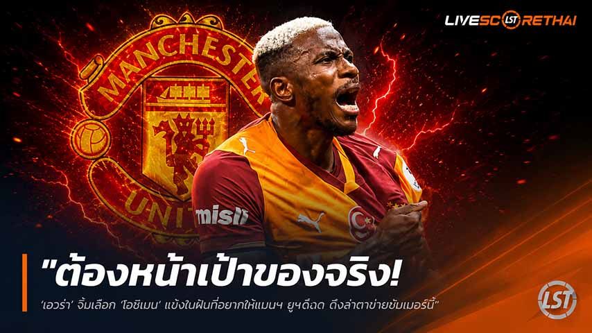 ข่าวฟุตบอล วันศุกร์ ที่ 29 พฤษภาคม 2568 : "ต้องหน้าเป้าของจริง! ‘เอวร่า’ จิ้มเลือก ‘โอซีเมน’ แข้งในฝันที่อยากให้แมนฯ ยูฯ ดึงล่าตาข่ายซัมเมอร์นี้"!