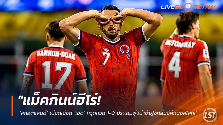 ข่าวฟุตบอล อาทิตย์ ที่ 14 มิถุนายน 2568 : "แม็คกินน์ฮีโร่! ‘สกอตแลนด์’ เบียดเชือด ‘เฮติ’ หวุดหวิด 1-0 ประเดิมพุ่งนำจ่าฝูงกลุ่มซีศึกบอลโลก"!