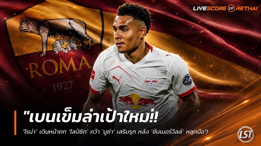 ข่าวฟุตบอล วันศุกร์ ที่ 24 กรกฎาคม 2569 : "เบนเข็มล่าเป้าใหม่! ‘โรม่า’ เดินหน้าถก ‘ไลป์ซิก’ คว้า ‘นูซ่า’ เสริมรุก หลัง ‘ซัมเมอร์วิลล์’ หลุดมือ"!