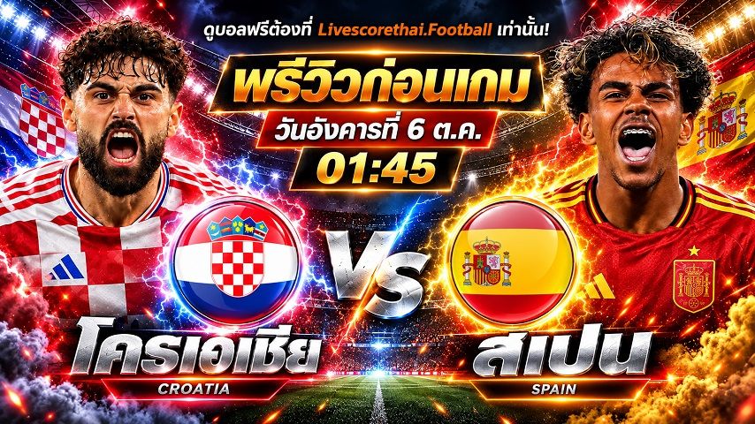 วิเคราะห์บอล ยูฟ่า เนชั่นส์ ลีก livescorethai.football : โครเอเชีย -vs- สเปน | พรีวิวบอลวันนี้ 6 ตุลาคม 2569