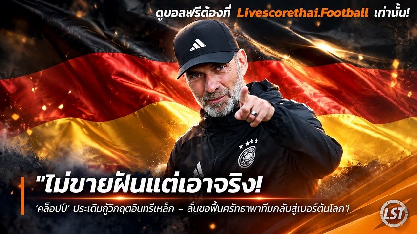 Livescorethai.football ข่าวฟุตบอล วันพฤหัสบดี ที่ 24 กันยายน 2569 : "ไม่ขายฝันแต่เอาจริง! ‘คล็อปป์’ ประเดิมกู้วิกฤตอินทรีเหล็ก – ลั่นขอฟื้นศรัทธาพาทีมกลับสู่เบอร์ต้นโลก"!