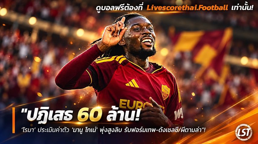 Livescorethai.football ข่าวฟุตบอล วันอาทิตย์ ที่ 27 กันยายน 2569 : "ปฏิเสธ 60 ล. โก่งเพิ่มเป็น 100 ล.! ‘โรม่า’ ประเมินค่าตัว ‘มานู โกเน่’ พุ่งสูงลิบ รับฟอร์มเทพ-ดึงเชลซี/ผีตามล่า"!