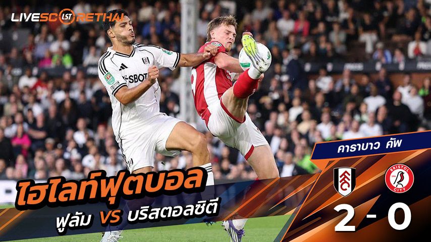 ไฮไลท์ฟุตบอล วันพุธ ที่ 27 สิงหาคม 2568 คาราบาว คัพ :ฟูลัม 2-0 บริสตอลซิตี