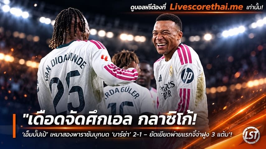 ข่าวฟุตบอล livescorethai.me วันจันทร์ ที่ 26 ตุลาคม 2569 : "เดือดจัดศึกเอล กลาซิโก้! ‘เอ็มบั๊ปเป้’ เหมาสองพาราชันบุกบด ‘บาร์ซ่า’ 2-1 – ยัดเยียดพ่ายแรกจี้จ่าฝูง 3 แต้ม"!