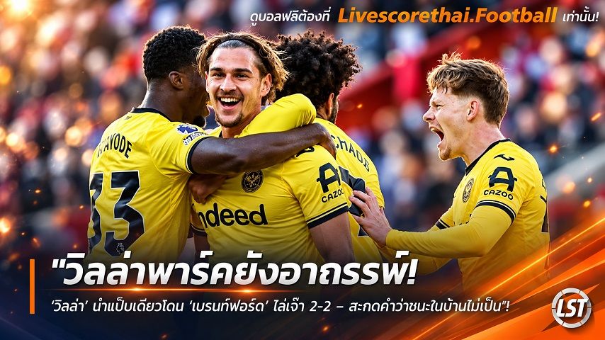 ข่าวฟุตบอล livescorethai.football วันอาทิตย์ ที่ 11 ตุลาคม 2569 : "วิลล่าพาร์คยังอาถรรพ์! ‘วิลล่า’ นำแป๊บเดียวโดน ‘เบรนท์ฟอร์ด’ ไล่เจ๊า 2-2 – สะกดคำว่าชนะในบ้านไม่เป็น"!