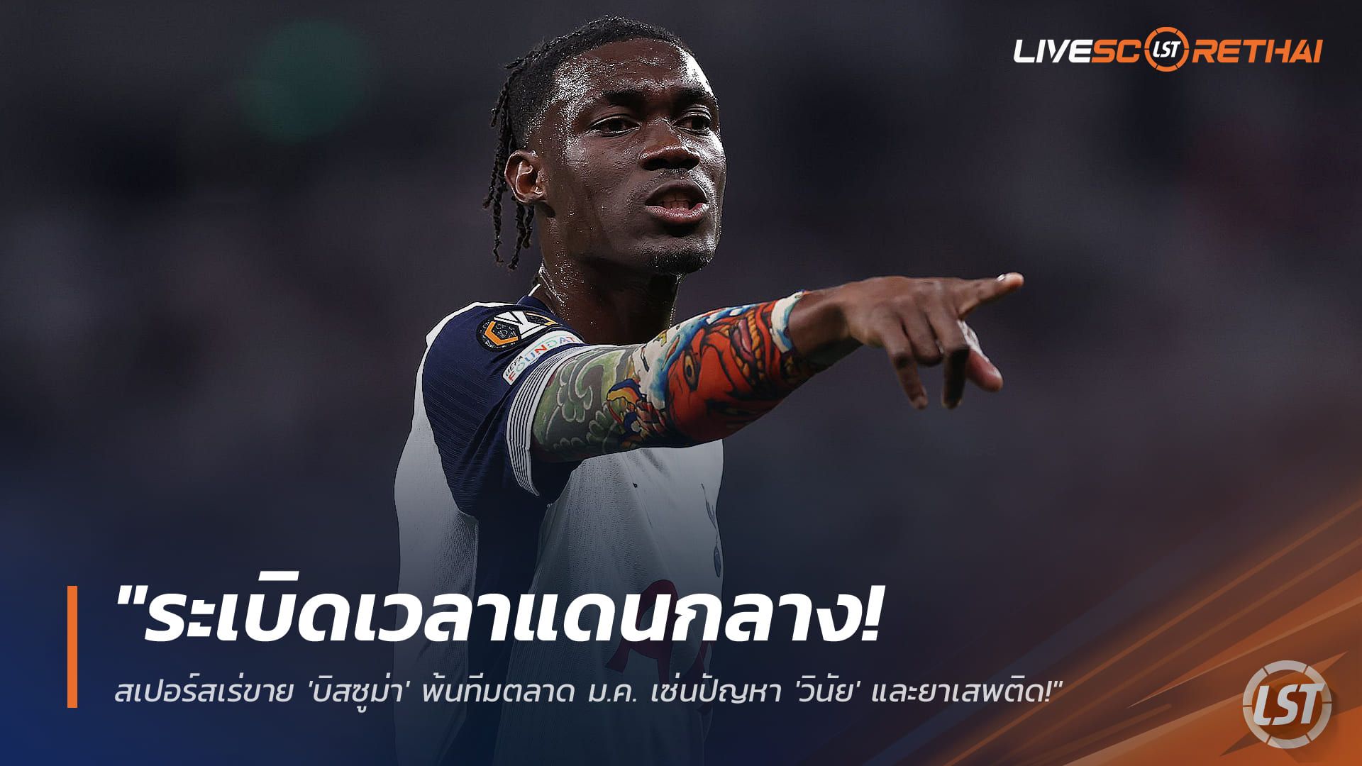 ข่าวฟุตบอล วันศุกร์ที่ 12 ธันวาคม 2568 : "ระเบิดเวลาแดนกลาง! สเปอร์สเร่ขาย 'บิสซูม่า' พ้นทีมตลาด ม.ค. เซ่นปัญหา 'วินัย' และยาเสพติด!"