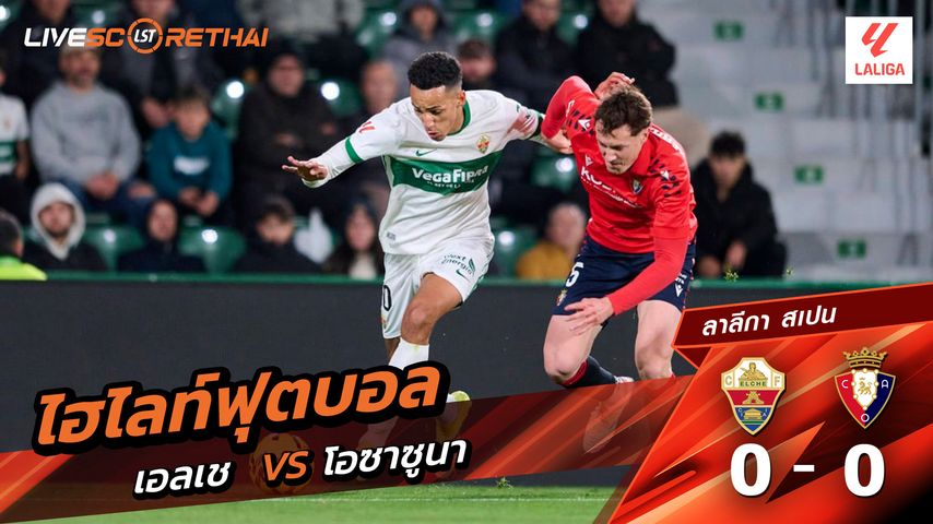 ไฮไลท์ฟุตบอล ลาลีกา สเปน วันที่ 14 กุมภาพันธ์ พ.ศ. 69 : เอลเช่ 0-0 โอซาซูนา