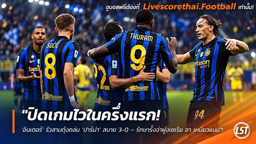 ข่าวฟุตบอล livescorethai.football วันอาทิตย์ ที่ 11 ตุลาคม 2569 : "ปิดเกมไวในครึ่งแรก! ‘อินเตอร์’ รัวสามตุ้งถล่ม ‘ปาร์ม่า’ สบาย 3-0 – รักษารั้งจ่าฝูงเซเรีย อา เหนียวแน่น"!