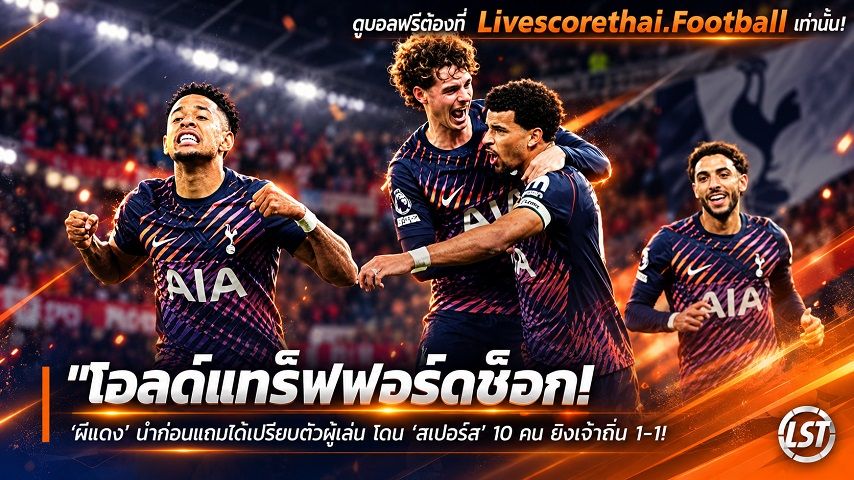 ข่าวฟุตบอล livescorethai.football วันอาทิตย์ ที่ 11 ตุลาคม 2569 : "โอลด์แทร็ฟฟอร์ดช็อก! ‘ผีแดง’ นำก่อนแถมได้เปรียบตัวผู้เล่น โดน ‘สเปอร์ส’ 10 คน ยิงเจ๊าทดเจ็บ 1-1"!