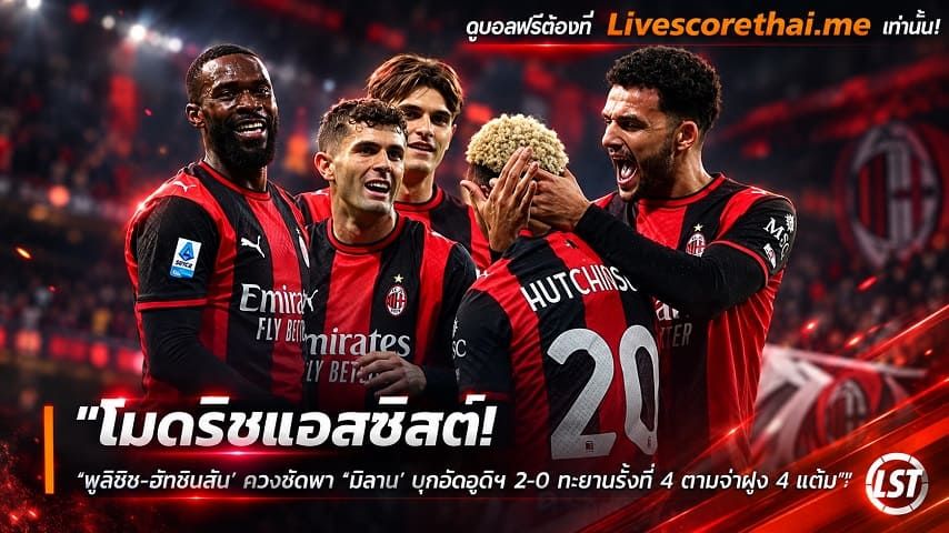 ข่าวฟุตบอล livescorethai.me วันจันทร์ ที่ 26 ตุลาคม 2569 : "โมดริชแอสซิสต์! ‘พูลิซิช-ฮัทชินสัน’ ควงซัดพา ‘มิลาน’ บุกอัดอูดิฯ 2-0 ทะยานรั้งที่ 4 ตามจ่าฝูง 4 แต้ม"!'