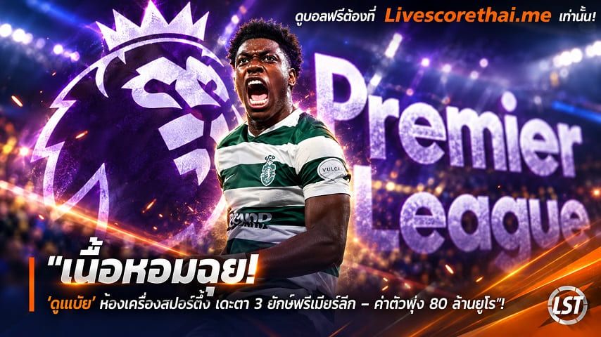 ข่าวฟุตบอล livescorethai.me วันศุกร์ ที่ 16 ตุลาคม 2569 : "เนื้อหอมฉุย! ‘ดูมเบีย’ ห้องเครื่องสปอร์ติ้ง เตะตา 3 ยักษ์พรีเมียร์ลีก – ค่าฉีกพุ่ง 80 ล้านยูโร"!