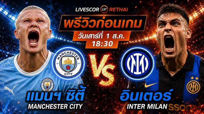 ถ่ายทอดสด ฟุตบอลกระชับมิตรสโมสร : แมนเชสเตอร์ ซิตี้ -vs- อินเตอร์ มิลาน วันเสาร์ที่ 1 สิงหาคม 2569 เวลา : 18.30 น.