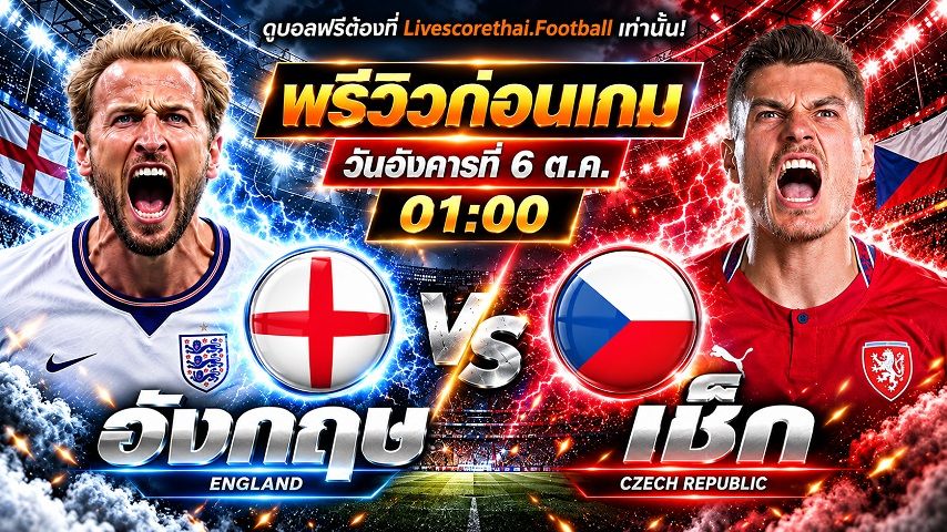 วิเคราะห์บอล ยูฟ่า เนชั่นส์ ลีก livescorethai.football : อังกฤษ -vs- เช็ก | พรีวิวบอลวันนี้ 6 ตุลาคม 2569