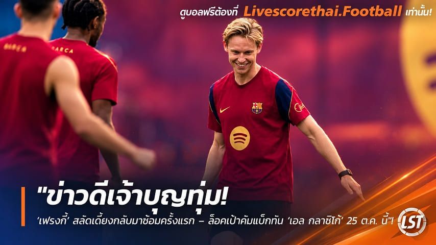 ข่าวฟุตบอล livescorethai.football วันพุธ ที่ 7 ตุลาคม 2569 : "ข่าวดีเจ้าบุญทุ่ม! ‘เฟรงกี้’ สลัดเดี้ยงกลับมาซ้อมครั้งแรก – ล็อคเป้าคัมแบ็กทัน ‘เอล กลาซิโก้’ 25 ต.ค. นี้"!