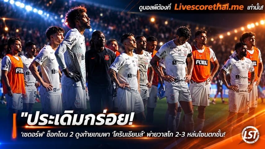 ข่าวฟุตบอล livescorethai.me วันจันทร์ ที่ 26 ตุลาคม 2569 : "ประเดิมกร่อย! ‘เซดอร์ฟ’ ช็อกโดน 2 ตุงท้ายเกมพา ‘โครินเธียนส์’ พ่ายวาสโก 2-3 หล่นโซนตกชั้น"!
