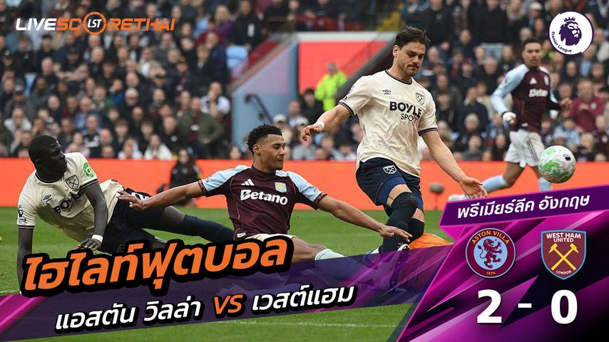 ไฮไลท์ฟุตบอล พรีเมียร์ลีกอังกฤษ วันที่ 23 มีนาคม พ.ศ. 69 : แอสตันวิลลา 2-0 เวสต์แฮม