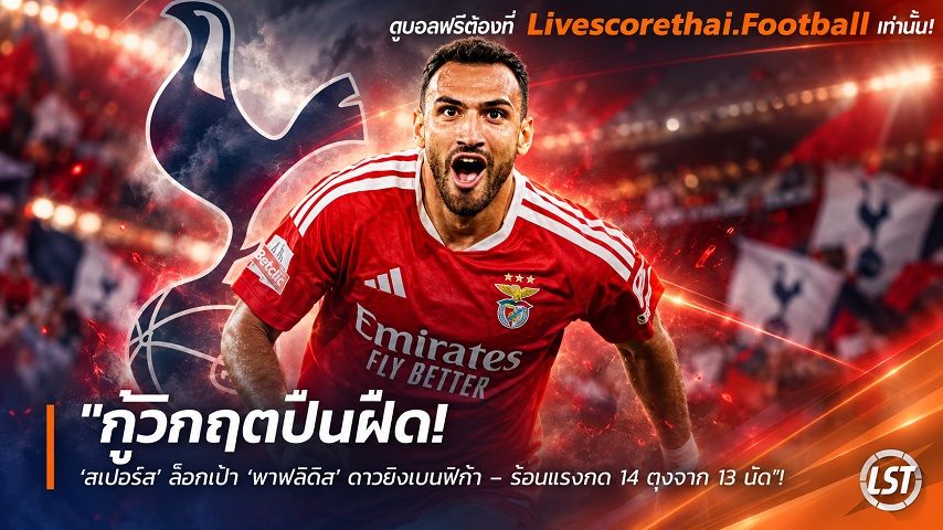 ข่าวฟุตบอล livescorethai.football วันเสาร์ ที่ 10 ตุลาคม 2569 : "กู้วิกฤตปืนฝืด! ‘สเปอร์ส’ ล็อกเป้า ‘พาฟลิดิส’ ดาวยิงเบนฟิก้า – ร้อนแรงกด 14 ตุงจาก 13 นัด"!