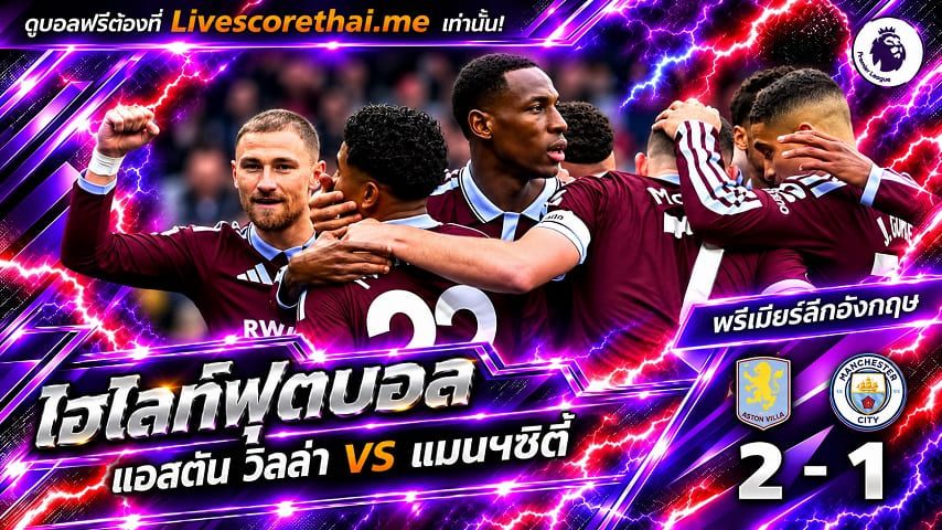 ไฮไลท์ฟุตบอล พรีเมียร์ลีก อังกฤษ Livescorethai.me วันที่ 24 ต.ค. 2569 : แอสตัน วิลล่า 2-1 แมนฯซิตี้