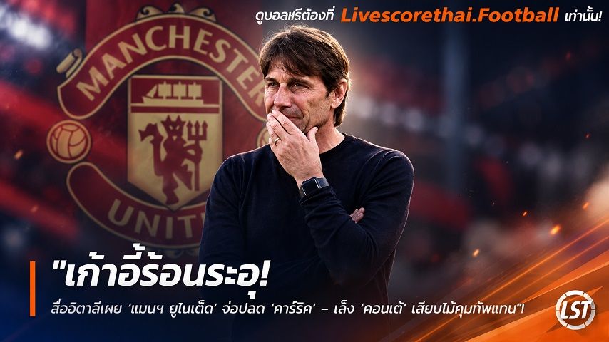 ข่าวฟุตบอล livescorethai.football วันอังคาร ที่ 13 ตุลาคม 2569 : "เก้าอี้ร้อนระอุ! สื่ออิตาลีเผย ‘แมนฯ ยูไนเต็ด’ จ่อปลด ‘คาร์ริค’ – เล็ง ‘คอนเต้’ เสียบไม้คุมทัพแทน"!