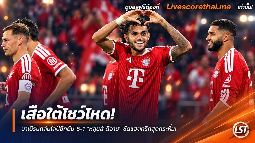ข่าวฟุตบอล livescorethai.me วันอาทิตย์ ที่ 18 ตุลาคม 2569 : เสือใต้โชว์โหด! บาเยิร์นถล่มไลป์ซิกยับ 6-1 "หลุยส์ ดีอาซ" ซัดแฮตทริกสุดกระหึ่ม!