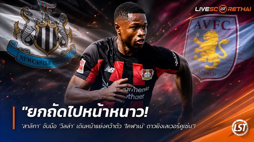 ข่าวฟุตบอล วันพฤหัสบดี ที่ 3 กันยายน 2569 : "ยกถัดไปหน้าหนาว! ‘สาลิกา’ จับมือ ‘วิลล่า’ เดินหน้าแย่งคว้าตัว ‘โคฟาเน่’ ดาวยิงเลเวอร์คูเซ่น"!