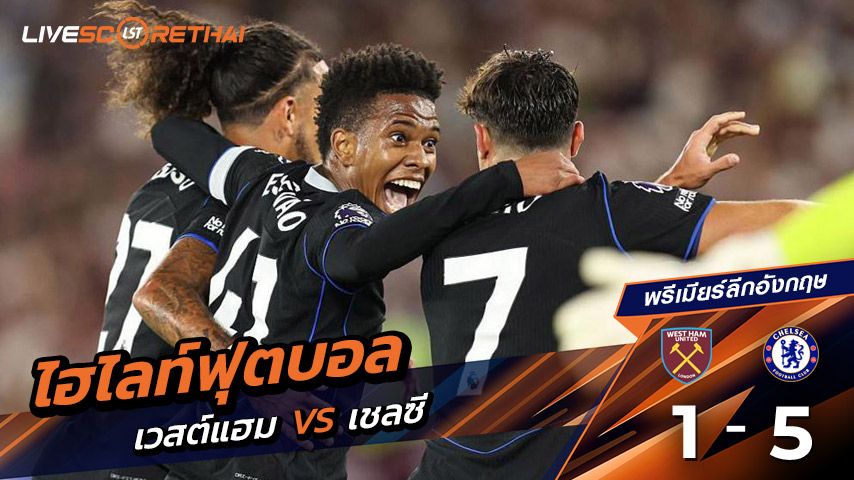 ไฮไลต์ฟุตบอล วันศุกร์ ที่ 22 สิงหาคม 2568 พรีเมียร์ลีกอังกฤษ : เวสต์แฮม 1-5 เชลซี
